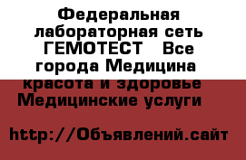 Федеральная лабораторная сеть ГЕМОТЕСТ - Все города Медицина, красота и здоровье » Медицинские услуги   